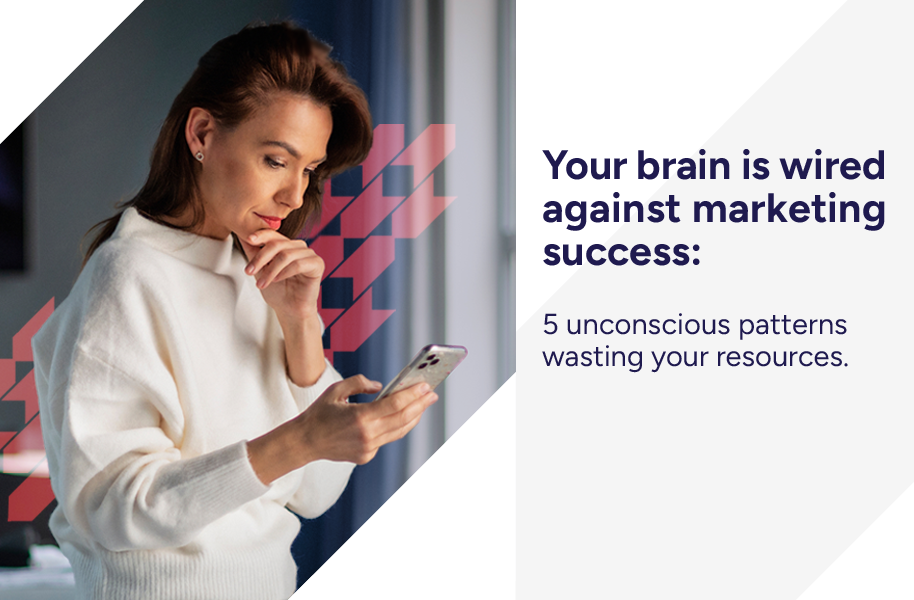 Your brain is wired against marketing success: 5 unconscious patterns wasting your resources Your brain is wired against marketing success: 5 unconscious patterns wasting your resources